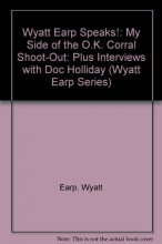 Cover art for Wyatt Earp speaks!: My side of the O.K. Corral shoot-out : plus interviews with Doc Holliday (The Wyatt Earp series)