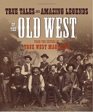 Cover art for True Tales and Amazing Legends of the Old West: From True West Magazine