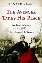 Cover art for The Avenger Takes His Place: Andrew Johnson and the 45 Days That Changed the Nation