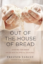 Cover art for Out of the House of Bread: Satisfying Your Hunger for God with the Spiritual Disciplines