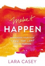 Cover art for Make it Happen: Surrender Your Fear. Take the Leap. Live On Purpose.