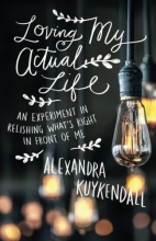 Cover art for Loving My Actual Life: An Experiment in Relishing What's Right in Front of Me