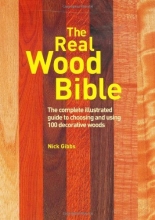 Cover art for The Real Wood Bible: The Complete Illustrated Guide to Choosing and Using 100 Decorative Woods