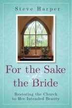 Cover art for For the Sake of the Bride, Second Edition: Restoring the Church to Her Intended Beauty