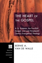 Cover art for The Heart of the Gospel: A. B. Simpson, the Fourfold Gospel, and Late Nineteenth-Century Evangelical Theology (Princeton Theological Monograph)