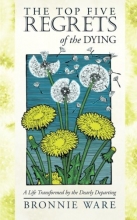 Cover art for The Top Five Regrets of the Dying: A Life Transformed by the Dearly Departing