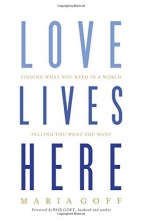 Cover art for Love Lives Here: Finding What You Need in a World Telling You What You Want
