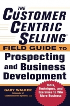 Cover art for The CustomerCentric Selling Field Guide to Prospecting and Business Development: Techniques, Tools, and Exercises to Win More Business (Business Books)