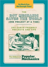 Cover art for The Boy Mechanic Saves the World (One Project at a Time): 252 Earth-Friendly Projects and Tips (Popular Mechanics)