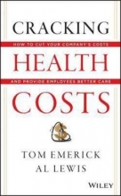 Cover art for Cracking Health Costs : How to Cut Your Company's Health Costs and Provide Employees Better Care (Hardcover)--by Tom Emerick [2013 Edition] ISBN: 9781118636480