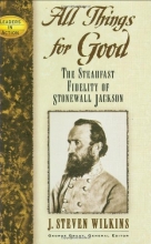 Cover art for All Things for Good: The Steadfast Fidelity of Stonewall Jackson (Leaders in Action Series)
