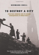 Cover art for To Destroy a City: Strategic Bombing and Its Human Consequences in World War II