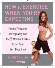 Cover art for How to Exercise When You're Expecting: For the 9 Months of Pregnancy and the 5 Months It Takes to Get Your Best Body Ba ck