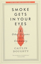 Cover art for Smoke Gets in Your Eyes: And Other Lessons from the Crematory