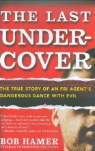 Cover art for The Last Undercover: The True Story of an FBI Agent's Dangerous Dance with Evil
