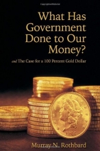 Cover art for What Has Government Done to Our Money? and The Case for a 100 Percent Gold Dollar