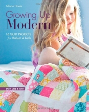Cover art for Growing Up Modern: 16 Quilt Projects for Babies & Kids