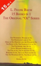 Cover art for 15 Books in 1: L. Frank Baum's Original "Oz" Series. The Wonderful Wizard of Oz, The Marvelous Land of Oz, Ozma of Oz, Dorothy and the Wizard in Oz, The Road to Oz, The Emerald City of Oz, The Patchwork Girl of Oz, Little Wizard Stories of Oz, Tik-Tok of 