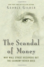 Cover art for The Scandal of Money: Why Wall Street Recovers but the Economy Never Does