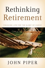 Cover art for Rethinking Retirement: Finishing Life for the Glory of Christ