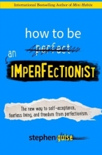 Cover art for How to Be an Imperfectionist: The New Way to Self-Acceptance, Fearless Living, and Freedom from Perfectionism