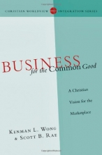Cover art for Business for the Common Good: A Christian Vision for the Marketplace (Christian Worldview Integration Series)