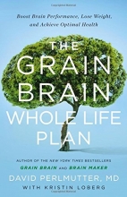 Cover art for The Grain Brain Whole Life Plan: Boost Brain Performance, Lose Weight, and Achieve Optimal Health
