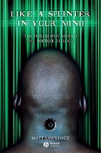 Cover art for Like a Splinter in Your Mind: The Philosophy Behind the Matrix Trilogy