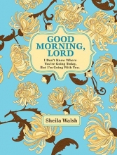 Cover art for Good Morning, Lord: I Don't Know Where You're Going Today But I'm Going with You