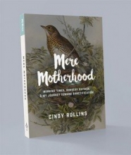 Cover art for Mere Motherhood: Morning Times, Nursery Rhymes, & My Journey Toward Sanctification