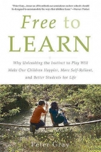 Cover art for Free to Learn: Why Unleashing the Instinct to Play Will Make Our Children Happier, More Self-Reliant, and Better Students for Life