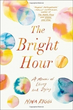 Cover art for The Bright Hour: A Memoir of Living and Dying