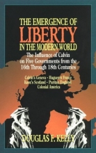 Cover art for The Emergence of Liberty in the Modern World: The Influence of Calvin on Five Governments from the 16th Through 18th Centuries