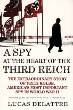 Cover art for A Spy at the Heart of the Third Reich: The Extraordinary Story of Fritz Kolbe, America's Most Important Spy in World War II