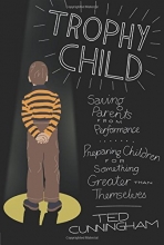 Cover art for Trophy Child: Saving Parents from Performance, Preparing Children for Something Greater Than Themselves