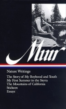 Cover art for John Muir : Nature Writings: The Story of My Boyhood and Youth; My First Summer in the Sierra; The Mountains of California; Stickeen; Essays (Library of America)