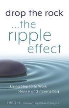 Cover art for Drop the Rock--The Ripple Effect: Using Step 10 to Work Steps 6 and 7 Every Day