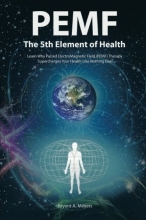 Cover art for PEMF - The Fifth Element of Health: Learn Why Pulsed Electromagnetic Field (PEMF) Therapy Supercharges Your Health Like Nothing Else!