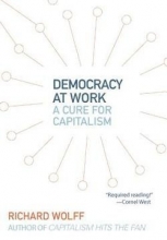 Cover art for Democracy at Work : A Cure for Capitalism (Paperback)--by Richard Wolff [2012 Edition] ISBN: 9781608462476