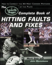 Cover art for The Louisville Slugger Complete Book of Hitting Faults and Fixes : How to Detect and Correct the 50 Most Common Mistakes at the Plate