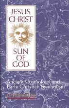 Cover art for Jesus Christ, Sun of God: Ancient Cosmology and Early Christian Symbolism