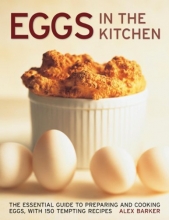 Cover art for Eggs in the Kitchen: The Essential Guide To Preparing And Cooking Eggs, With 150 Tempting Recipes