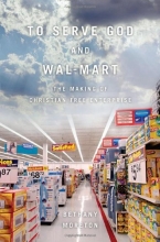 Cover art for To Serve God and Wal-Mart: The Making of Christian Free Enterprise