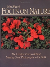 Cover art for John Shaw's Focus on Nature: The Creative Process Behind Making Great Photographs in the Field