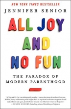 Cover art for All Joy and No Fun: The Paradox of Modern Parenthood