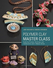 Cover art for Polymer Clay Master Class: Exploring Process, Technique, and Collaboration with 11 Master Artists