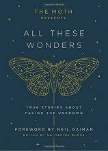 Cover art for The Moth Presents All These Wonders: True Stories About Facing the Unknown