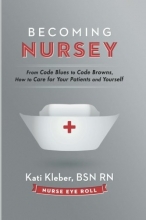 Cover art for Becoming Nursey: From Code Blues to Code Browns, How to Care for Your Patients and Yourself