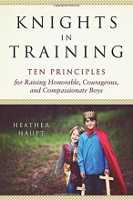 Cover art for Knights in Training: Ten Principles for Raising Honorable, Courageous, and Compassionate Boys