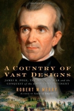 Cover art for A Country of Vast Designs: James K. Polk, the Mexican War and the Conquest of the American Continent